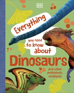 Everything You Need to Know About Dinosaurs - Dorling Kindersley