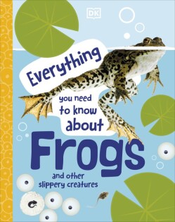 Everything You Need to Know About Frogs - Dorling Kindersley