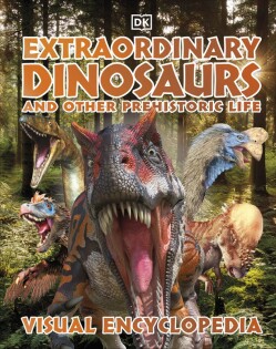 Extraordinary Dinosaurs and Other Prehistoric Life Visual Encyclopedia - Dorling Kindersley
