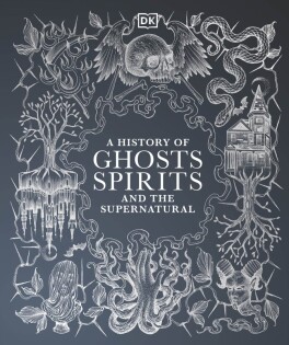 History of Ghosts, Spirits and the Supernatural - Dorling Kindersley