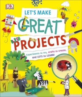 Let's Make Great Projects - Dorling Kindersley