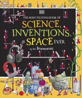 Most Exciting Book of Science, Inventions, and Space Ever by the Brainwaves - Dorling Kindersley