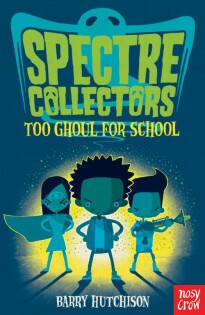 Spectre Collectors: Too Ghoul For School - Nosy Crow